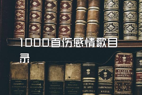 1000首伤感情歌目录