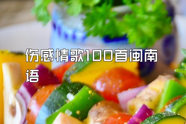 伤感情歌100首闽南语