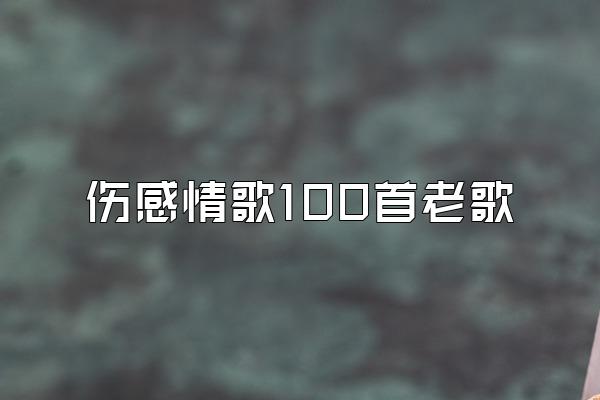 伤感情歌100首老歌